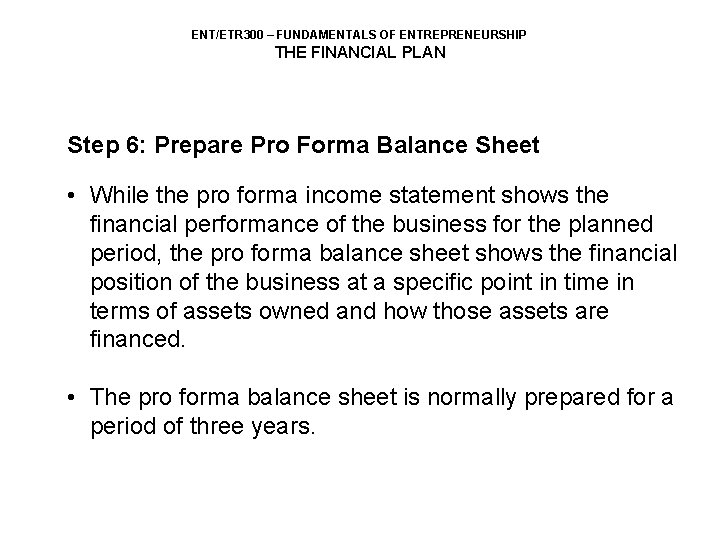 ENT/ETR 300 – FUNDAMENTALS OF ENTREPRENEURSHIP THE FINANCIAL PLAN Step 6: Prepare Pro Forma