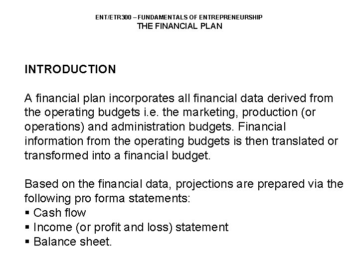 ENT/ETR 300 – FUNDAMENTALS OF ENTREPRENEURSHIP THE FINANCIAL PLAN INTRODUCTION A financial plan incorporates