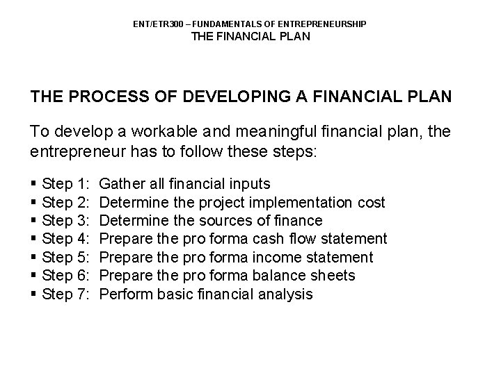 ENT/ETR 300 – FUNDAMENTALS OF ENTREPRENEURSHIP THE FINANCIAL PLAN THE PROCESS OF DEVELOPING A