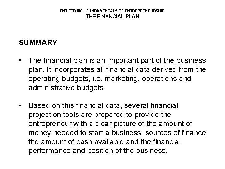 ENT/ETR 300 – FUNDAMENTALS OF ENTREPRENEURSHIP THE FINANCIAL PLAN SUMMARY • The financial plan