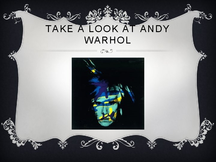 TAKE A LOOK AT ANDY WARHOL 