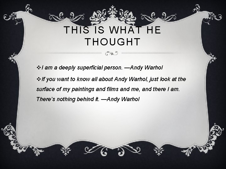 THIS IS WHAT HE THOUGHT v. I am a deeply superficial person. —Andy Warhol