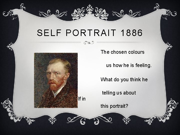 SELF PORTRAIT 1886 The chosen colours tell us how he is feeling. What do
