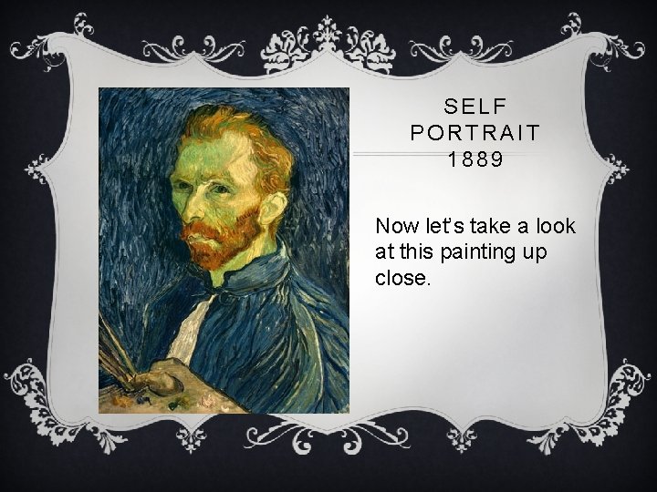SELF PORTRAIT 1889 Now let’s take a look at this painting up close. 