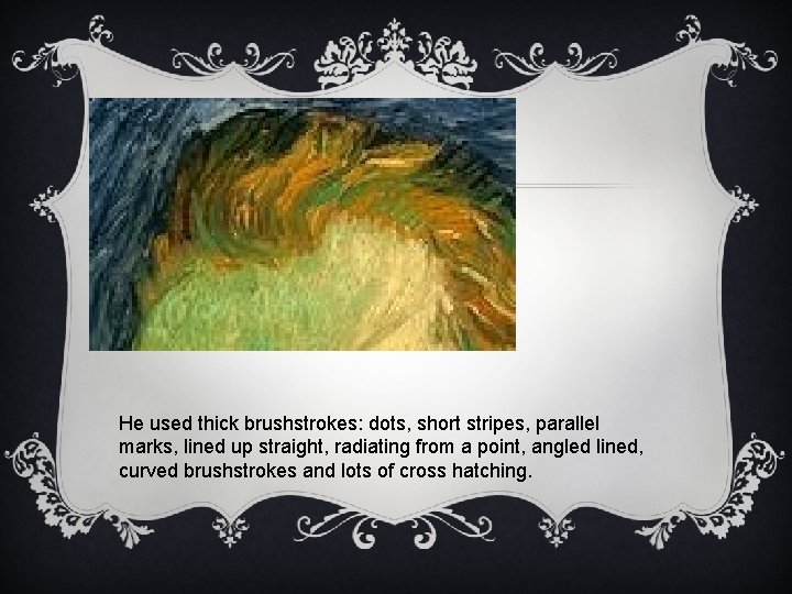 He used thick brushstrokes: dots, short stripes, parallel marks, lined up straight, radiating from