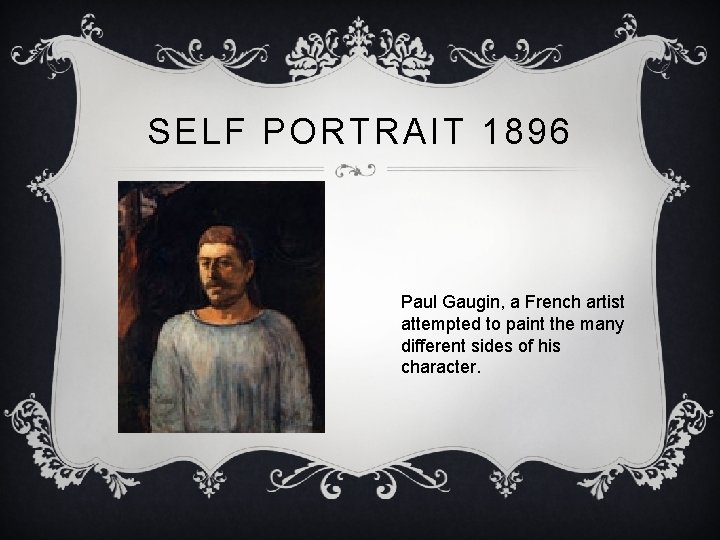 SELF PORTRAIT 1896 Paul Gaugin, a French artist attempted to paint the many different