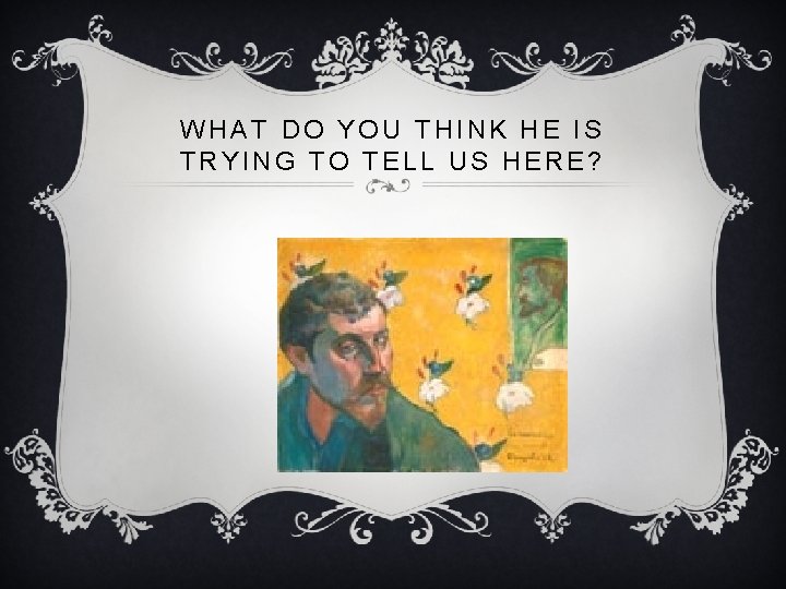 WHAT DO YOU THINK HE IS TRYING TO TELL US HERE? 