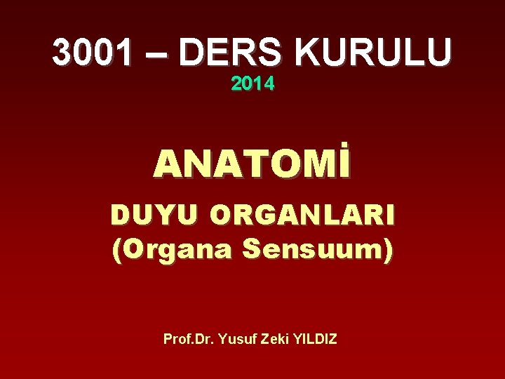 3001 – DERS KURULU 2014 ANATOMİ DUYU ORGANLARI (Organa Sensuum) Prof. Dr. Yusuf Zeki