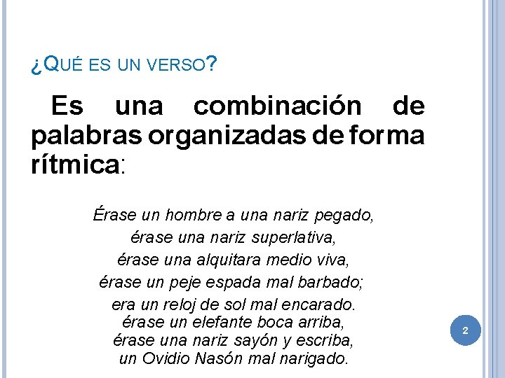 ¿QUÉ ES UN VERSO? Es una combinación de palabras organizadas de forma rítmica: Érase