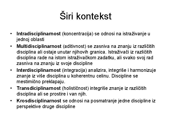 Širi kontekst • Intradisciplinarnost (koncentracija) se odnosi na istraživanje u jednoj oblasti • Multidisciplinarnost Širi kontekst • Intradisciplinarnost (koncentracija) se odnosi na istraživanje u jednoj oblasti • Multidisciplinarnost