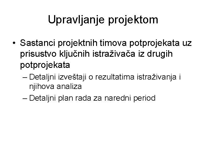 Upravljanje projektom • Sastanci projektnih timova potprojekata uz prisustvo ključnih istraživača iz drugih potprojekata