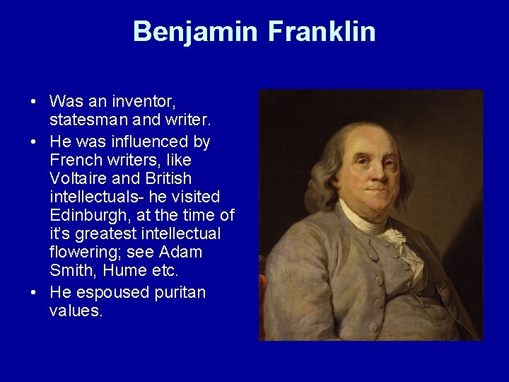 Benjamin Franklin • Was an inventor, statesman and writer. • He was influenced by