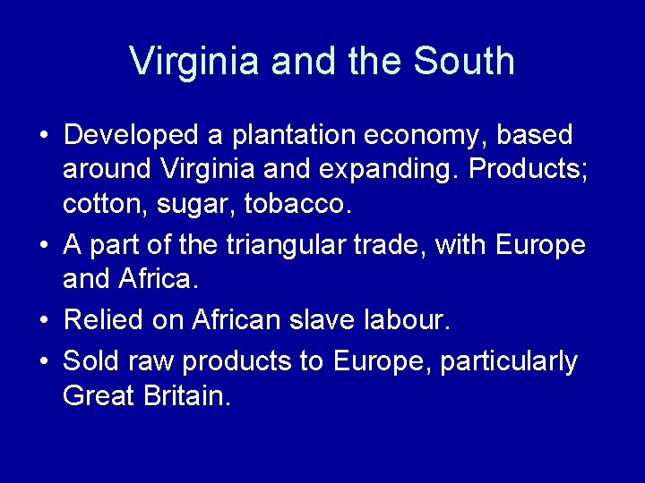 Virginia and the South • Developed a plantation economy, based around Virginia and expanding.