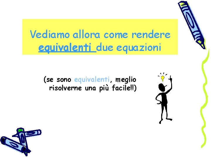 Vediamo allora come rendere equivalenti due equazioni (se sono equivalenti, meglio risolverne una più