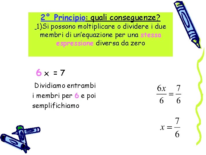 2° Principio: quali conseguenze? 1)Si possono moltiplicare o dividere i due membri di un’equazione