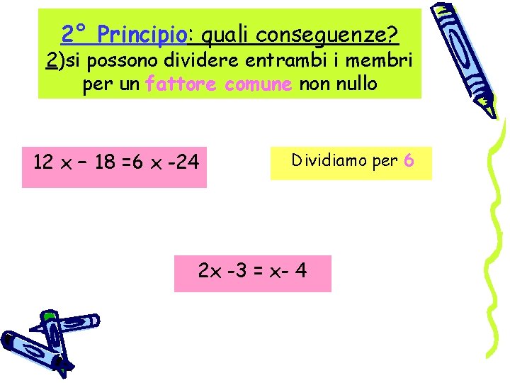 2° Principio: quali conseguenze? 2)si possono dividere entrambi i membri per un fattore comune