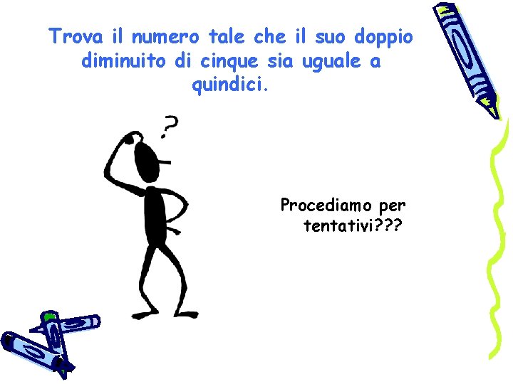 Trova il numero tale che il suo doppio diminuito di cinque sia uguale a