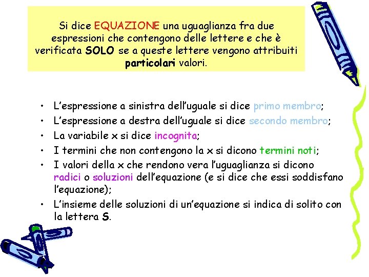 Si dice EQUAZIONE una uguaglianza fra due espressioni che contengono delle lettere e che