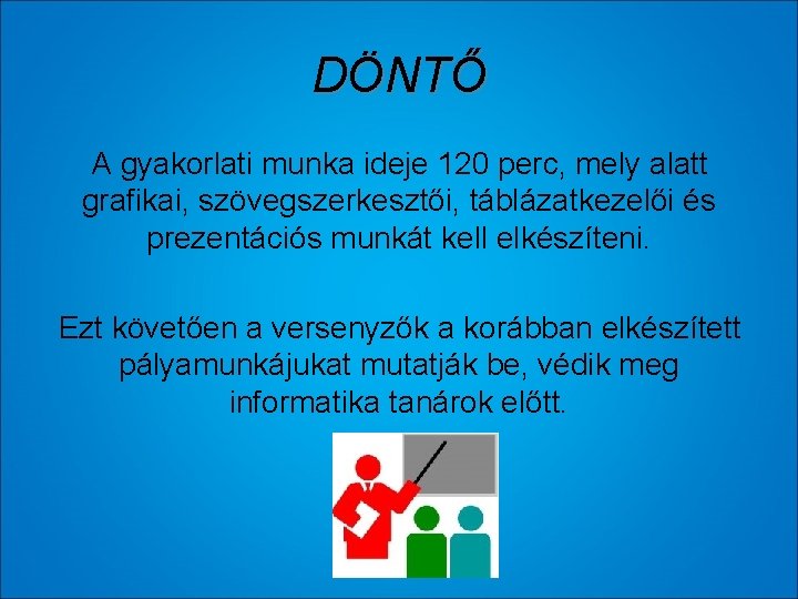 DÖNTŐ A gyakorlati munka ideje 120 perc, mely alatt grafikai, szövegszerkesztői, táblázatkezelői és prezentációs