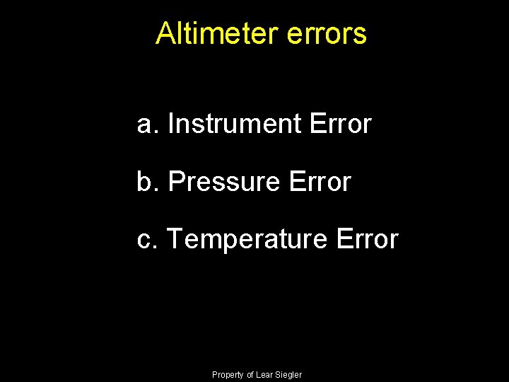 Altimeter errors a. Instrument Error b. Pressure Error c. Temperature Error Property of Lear