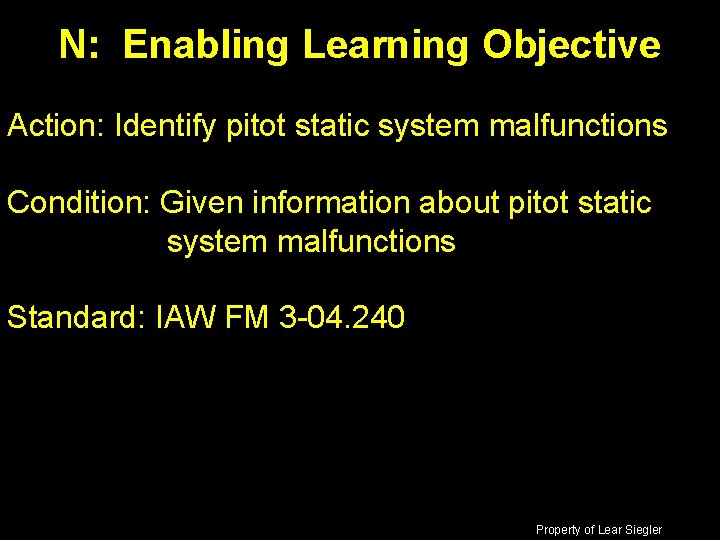 N: Enabling Learning Objective Action: Identify pitot static system malfunctions Condition: Given information about