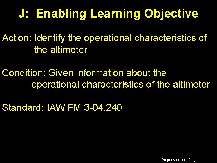 J: Enabling Learning Objective Action: Identify the operational characteristics of the altimeter Condition: Given
