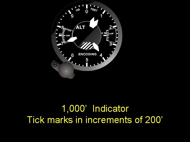 1, 000’ Indicator Tick marks in increments of 200’ 