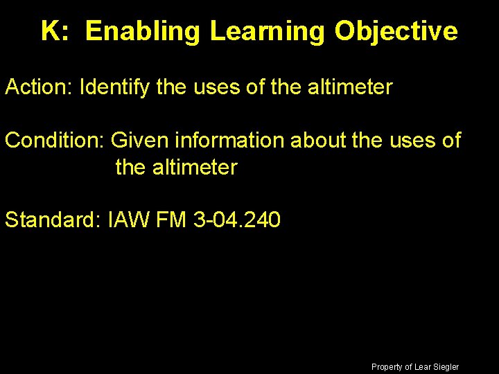 K: Enabling Learning Objective Action: Identify the uses of the altimeter Condition: Given information