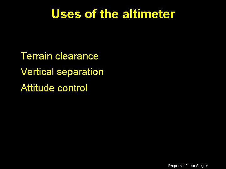 Uses of the altimeter Terrain clearance Vertical separation Attitude control Property of Lear Siegler