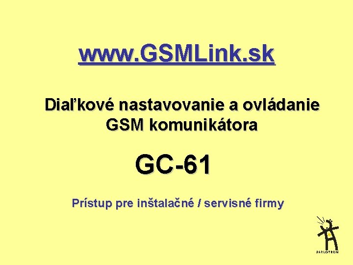 www. GSMLink. sk Diaľkové nastavovanie a ovládanie GSM komunikátora GC-61 Prístup pre inštalačné /