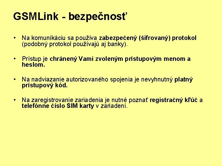 GSMLink - bezpečnosť • Na komunikáciu sa používa zabezpečený (šifrovaný) protokol (podobný protokol používajú