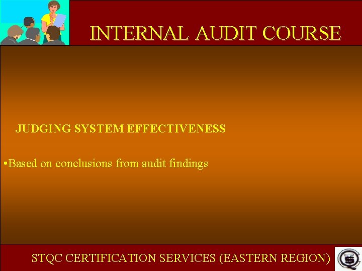 INTERNAL AUDIT COURSE JUDGING SYSTEM EFFECTIVENESS • Based on conclusions from audit findings STQC