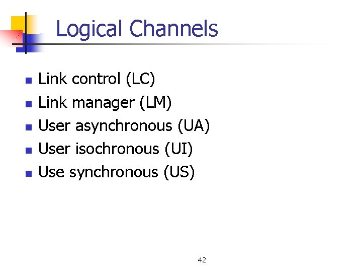 Logical Channels n n n Link control (LC) Link manager (LM) User asynchronous (UA)