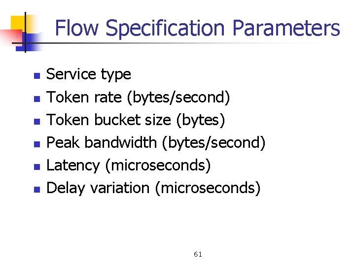 Flow Specification Parameters n n n Service type Token rate (bytes/second) Token bucket size