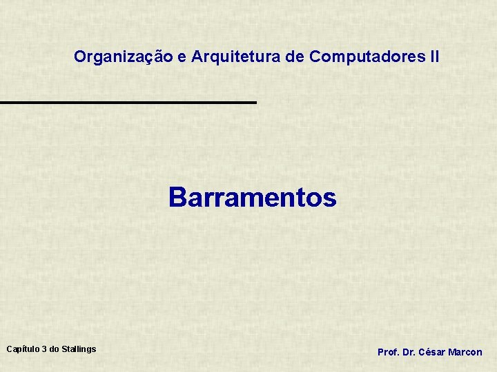 Organização e Arquitetura de Computadores II Barramentos Capítulo 3 do Stallings Prof. Dr. César