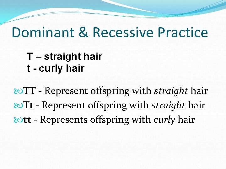 Dominant & Recessive Practice T – straight hair t - curly hair TT -