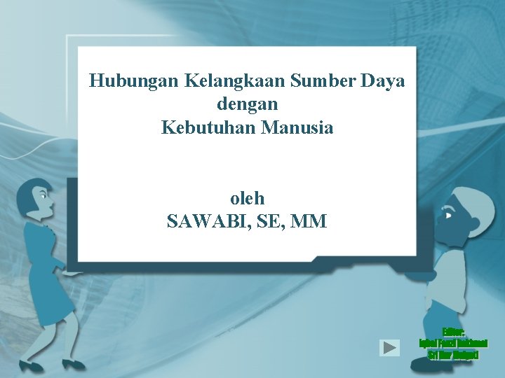 Hubungan Kelangkaan Sumber Daya dengan Kebutuhan Manusia oleh SAWABI, SE, MM 