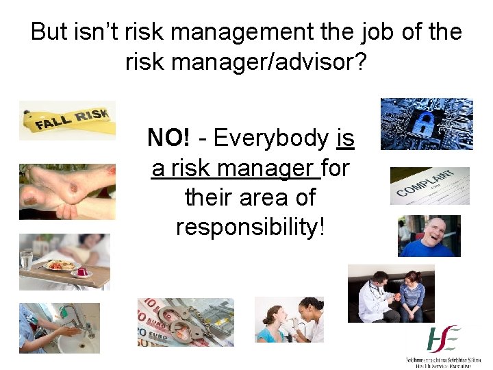 But isn’t risk management the job of the risk manager/advisor? NO! - Everybody is