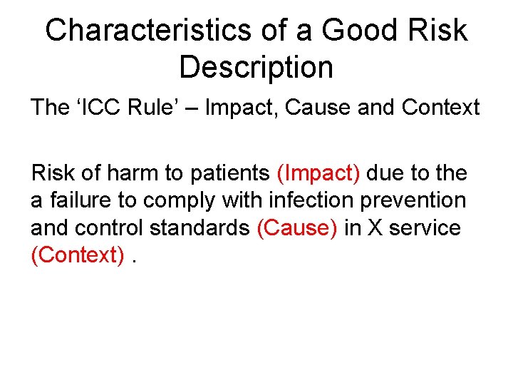 Characteristics of a Good Risk Description The ‘ICC Rule’ – Impact, Cause and Context