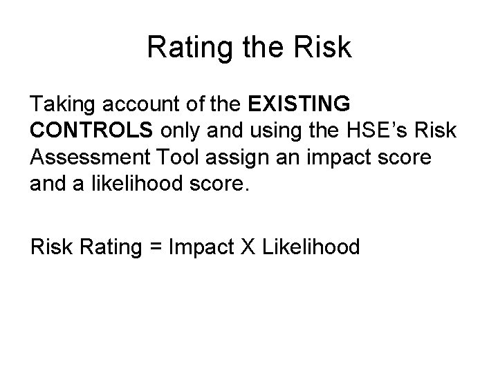 Rating the Risk Taking account of the EXISTING CONTROLS only and using the HSE’s