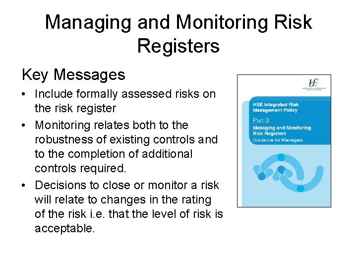 Managing and Monitoring Risk Registers Key Messages • Include formally assessed risks on the