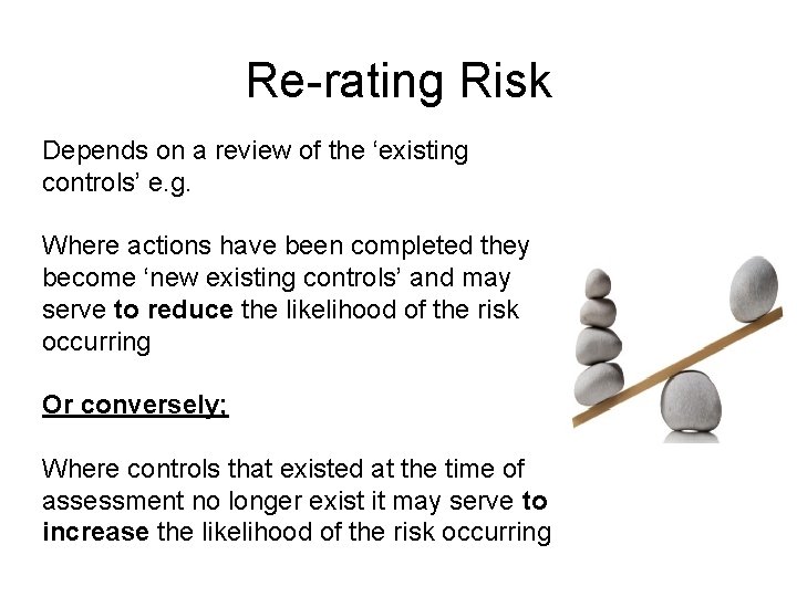 Re-rating Risk Depends on a review of the ‘existing controls’ e. g. Where actions