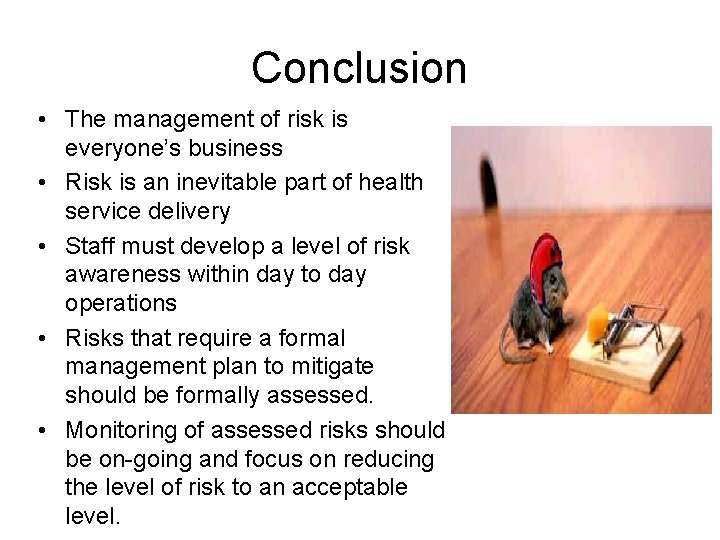 Conclusion • The management of risk is everyone’s business • Risk is an inevitable
