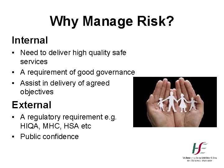 Why Manage Risk? Internal • Need to deliver high quality safe services • A