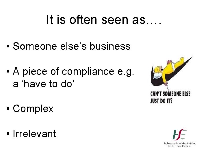 It is often seen as…. • Someone else’s business • A piece of compliance