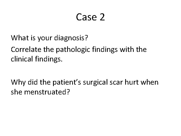 Case 2 What is your diagnosis? Correlate the pathologic findings with the clinical findings.