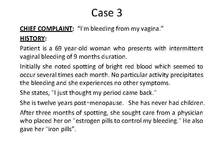 Case 3 CHIEF COMPLAINT: “I'm bleeding from my vagina. ” HISTORY: Patient is a