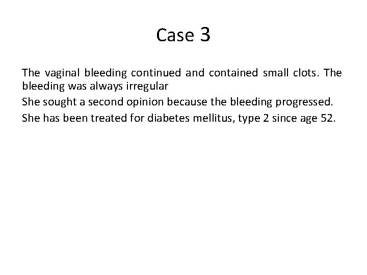 Case 3 The vaginal bleeding continued and contained small clots. The bleeding was always