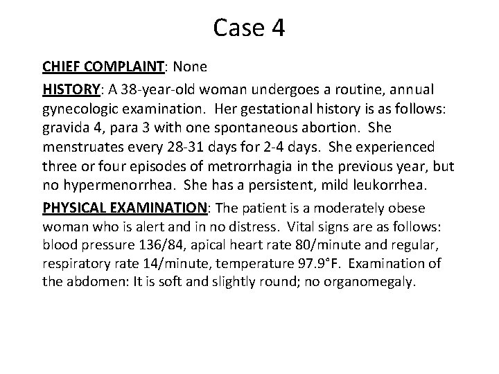 Case 4 CHIEF COMPLAINT: None HISTORY: A 38 -year-old woman undergoes a routine, annual