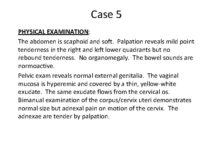 Case 5 PHYSICAL EXAMINATION: The abdomen is scaphoid and soft. Palpation reveals mild point
